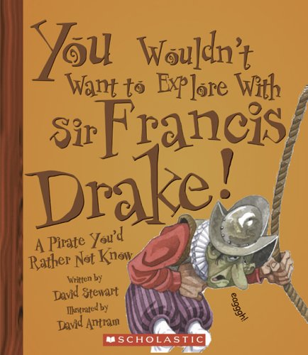 Stock image for You Wouldn't Want to Explore With Sir Francis Drake!: A Pirate You'd Rather Not Know for sale by Books of the Smoky Mountains