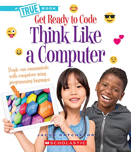 Imagen de archivo de Think Like a Computer (a True Book: Get Ready to Code) (Library Edition) a la venta por Better World Books