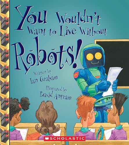 Beispielbild fr You Wouldn't Want to Live Without Robots! (You Wouldn't Want to Live Without.) zum Verkauf von HPB Inc.