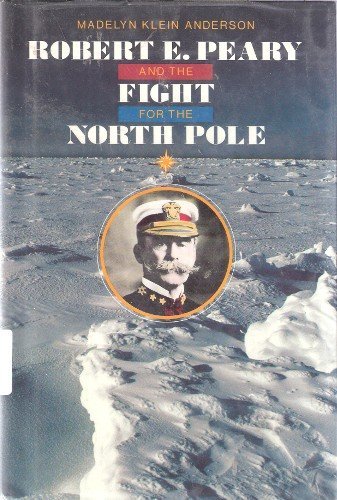Robert E. Peary and the Fight for the North Pole.