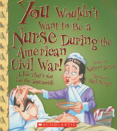 Beispielbild fr You Wouldn't Want to Be a Nurse During the American Civil War!: A Job That's Not for the Squeamish zum Verkauf von Ergodebooks