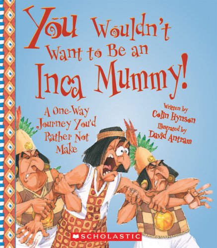 

You Wouldn't Want to Be an Inca Mummy! : A One-Way Journey You'd Rather Not Make