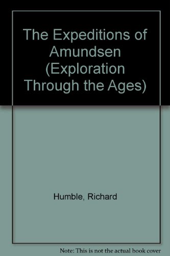 The Expeditions of Amundsen (Exploration Through the Ages) (9780531142004) by Humble, Richard