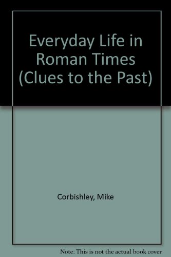 Everyday Life in Roman Times (Clues to the Past) (9780531142882) by Corbishley, Mike