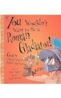 Beispielbild fr You Wouldn't Want to Be a Roman Gladiator!: Gory Things You'd Rather Not Know zum Verkauf von Wonder Book