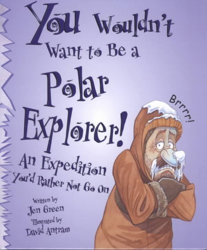 Stock image for You Wouldn't Want to Be a Polar Explorer!: An Expedition You'd Rather Not Go on for sale by Books of the Smoky Mountains