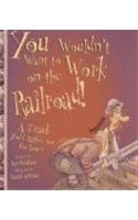Imagen de archivo de You Wouldn't Want to Work on the Railroad! : A Track You'd Rather Not Go Down a la venta por Better World Books