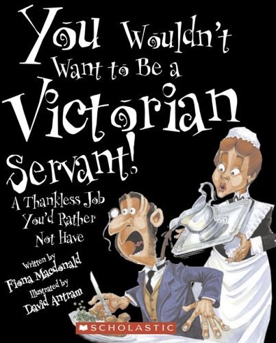 Imagen de archivo de You Wouldnt Want to Be a Victorian Servant!: A Thankless Job Youd Rather Not Have a la venta por Zoom Books Company