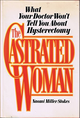 Stock image for The Castrated Woman : What Your Doctor Won't Tell You about Hysterectomy for sale by Better World Books