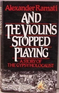 And The Violins Stopped Playing: A Story Of The Gypsy Holocaust
