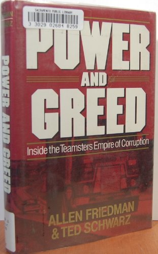 Power and Greed: Inside the Teamsters Empire of Corruption (9780531151051) by Friedman, Allen; Schwarz, Ted