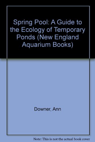 Spring Pool: A Guide to the Ecology of Temporary Ponds (New England Aquarium Books) (9780531152515) by Downer, Ann