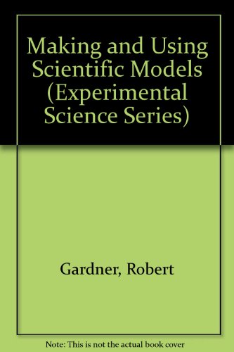 Making and Using Scientific Models (Experimental Science Series) (9780531156629) by Gardner, Robert; Kemer, Eric