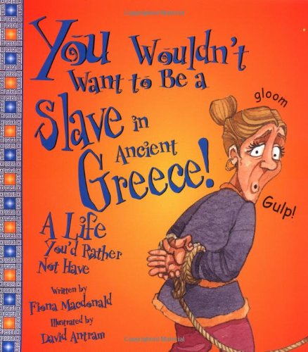 Stock image for You Wouldn't Want to Be a Slave in Ancient Greece!: A Life You'd Rather Not Have (You Wouldn't Want To) for sale by Front Cover Books