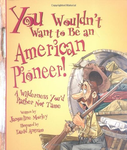 Imagen de archivo de You Wouldn't Want to Be an American Pioneer!: A Wilderness You'd Rather Not Tame a la venta por Books Unplugged