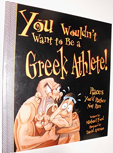 You Wouldn't Want to Be a Greek Athlete: Races You'd Rather Not Run (9780531163948) by Ford, Michael; Salariya, David