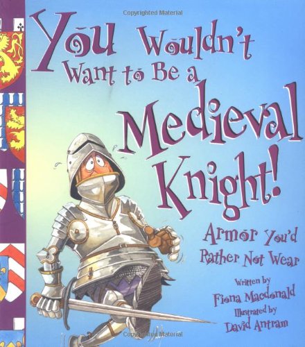 Imagen de archivo de You Wouldn't Want to Be a Medieval Knight: Armor You'd Rather Not Wear a la venta por Half Price Books Inc.