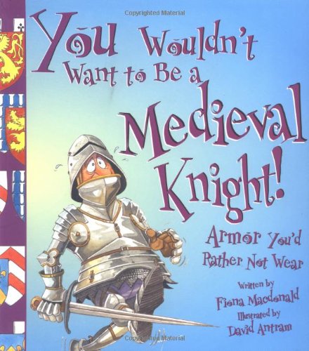 Stock image for You Wouldn't Want to Be a Medieval Knight: Armor You'd Rather Not Wear for sale by Gulf Coast Books