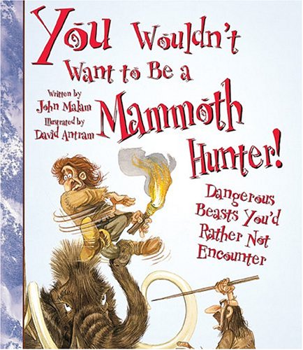 Stock image for You Wouldn't Want to Be a Mammoth Hunter: Dangerous Beasts You'd Rather Not Encounter for sale by HPB Inc.