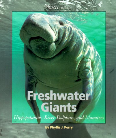 Freshwater Giants: Hippopotamuses, River Dolphins, and Manatees (Watts Library: Animals) (9780531164242) by Perry, Phyllis J.