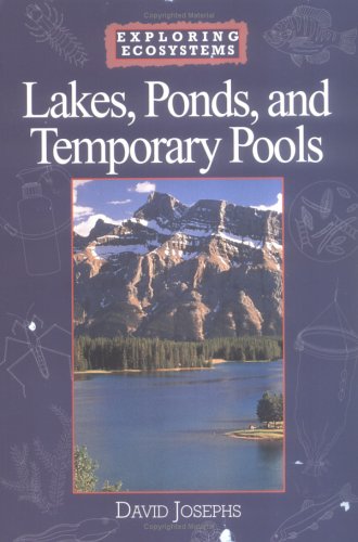 Lakes, Ponds, and Temporary Pools (Exploring Ecosystems) (9780531165065) by Josephs, David
