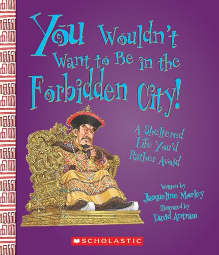 Stock image for You Wouldnt Want to Be in the Forbidden City!: A Sheltered Life Youd Rather Avoid for sale by Zoom Books Company