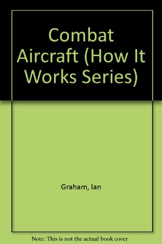 Combat Aircraft (How It Works Series) (9780531172056) by Graham, Ian