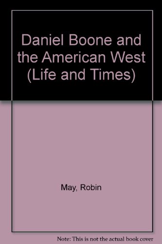 Daniel Boone and the American West (Life and Times) (9780531180297) by May, Robin