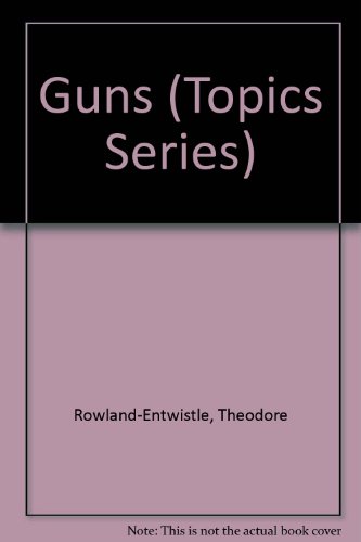 Guns (Topics Series) (9780531182093) by Rowland-Entwistle, Theodore