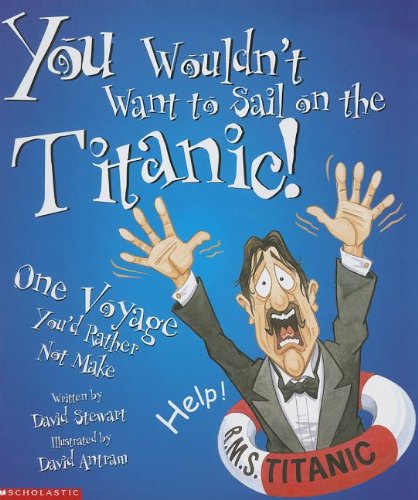 Beispielbild fr You Wouldn't Want to Sail on the Titanic!: One Voyage You'd Rather Not Make zum Verkauf von Better World Books