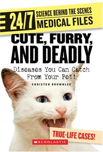 9780531187371: Cute, Furry, and Deadly: Diseases You Can Catch from Your Pet! (24/7: Science Behind the Scenes Medical Files)