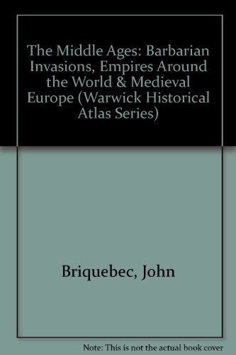 The Middle Ages: Barbarian Invasions, Empires Around the World & Medieval Europe (Warwick Historical Atlas Series) (9780531190913) by Briquebec, John