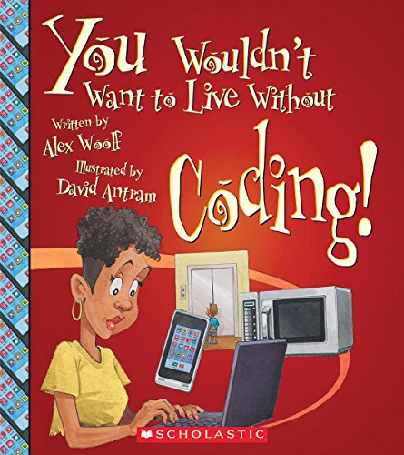 Beispielbild fr You Wouldn't Want to Live Without Coding! (You Wouldn't Want to Live Without. ) zum Verkauf von Better World Books