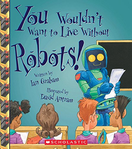 Beispielbild fr You Wouldn't Want to Live Without Robots! (You Wouldn't Want to Live Without. ) zum Verkauf von Better World Books