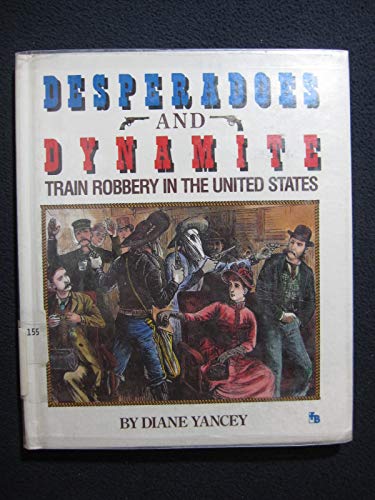 Imagen de archivo de Desperadoes and Dynamite : Train Robbery in the United States a la venta por Better World Books