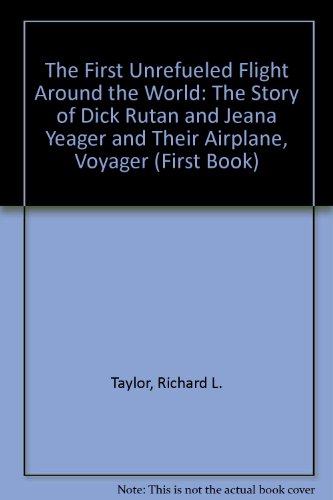Stock image for The First Unrefueled Flight Around the World : The Story of Dick Rutan and Jeana Yeager and Their Airplane, Voyager for sale by Better World Books