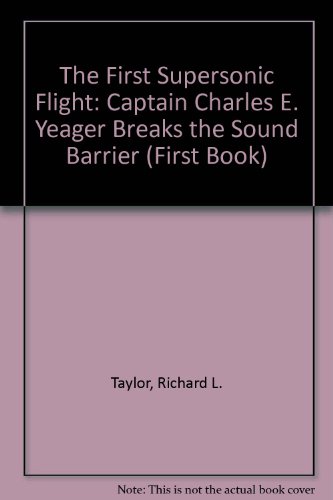 Beispielbild fr The First Supersonic Flight : Captain Charles E. Yaeger Breaks the Sound Barrier zum Verkauf von Better World Books