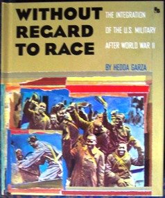 Without Regard to Race: The Integration of the U.S. Military After World War II (First Book) (9780531201961) by Garza, Hedda