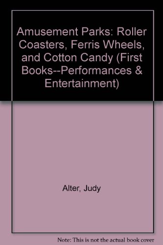 Amusement Parks: Roller Coasters, Ferris Wheels, and Cotton Candy (First Book) (9780531203040) by Alter, Judy
