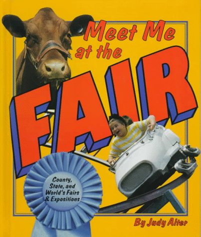 Meet Me at the Fair: Country, State, and World's Fairs & Expositions (First Book) (9780531203071) by Alter, Judy
