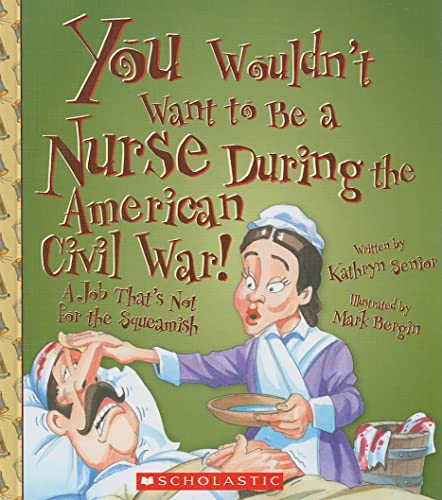 9780531205068: You Wouldn't Want to Be a Nurse During the American Civil War!: A Job That's Not for the Squeamish