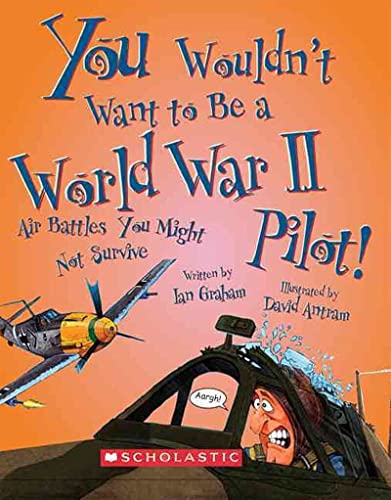 Stock image for You Wouldn't Want to Be a World War II Pilot!: Air Battles You Might Not Survive for sale by Ergodebooks