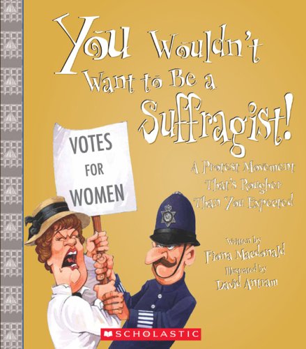 Beispielbild fr You Wouldnt Want to Be a Suffragist!: A Protest Movement Thats Rougher Than You Expected zum Verkauf von Red's Corner LLC