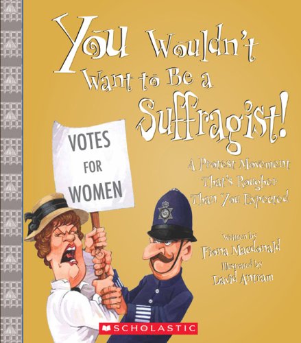 Imagen de archivo de You Wouldnt Want to Be a Suffragist!: A Protest Movement Thats Rougher Than You Expected a la venta por Red's Corner LLC