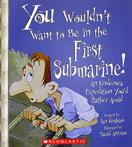Imagen de archivo de You Wouldn't Want to Be in the First Submarine!: An Undersea Expedition Youd Rather Avoid a la venta por ThriftBooks-Dallas