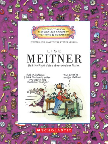 Lise Meitner: Had the Right Vision About Nuclear Fission (Getting to Know the World's Greatest Inventors & Scientists) - Venezia, Mike