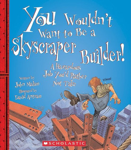 9780531208243: You Wouldn't Want to Be a Skyscraper Builder!: A Hazardous Job You'd Rather Not Take
