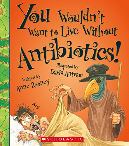 Imagen de archivo de You Wouldn't Want to Live Without Antibiotics! (You Wouldn't Want to Live Without ) a la venta por Half Price Books Inc.