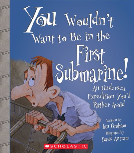 Beispielbild fr You Wouldn't Want to Be in the First Submarine!: An Undersea Expedition You'd Rather Avoid zum Verkauf von ThriftBooks-Dallas