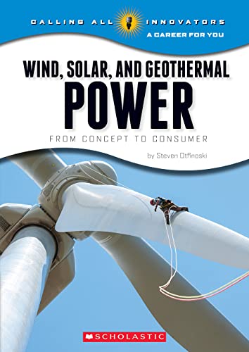 

Wind, Solar, and Geothermal Power: from Concept to Consumer (Calling All Innovators: a Career for You)